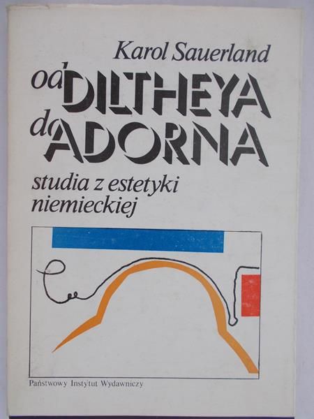 Sauerland Karol - Od Diltheya do Adorna. Studia z estetyki niemieckiej