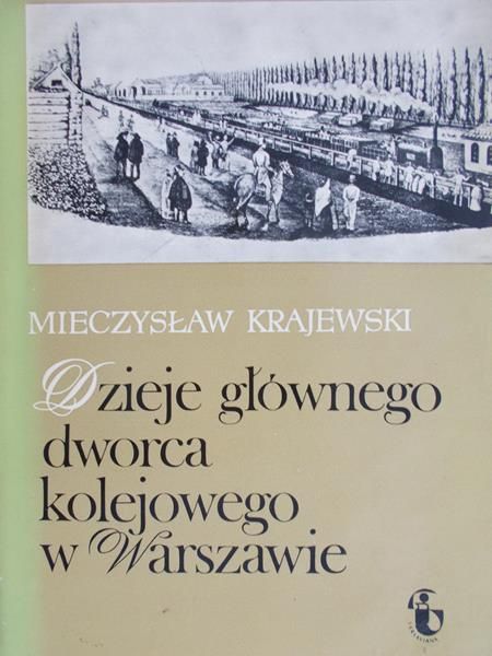 Krajewski Mieczysław - Dzieje głównego dworca kolejowego w Warszawie