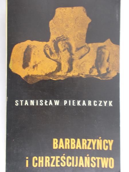 Piekarczyk Stanisław - Barbarzyńcy i Chrześcijaństwo