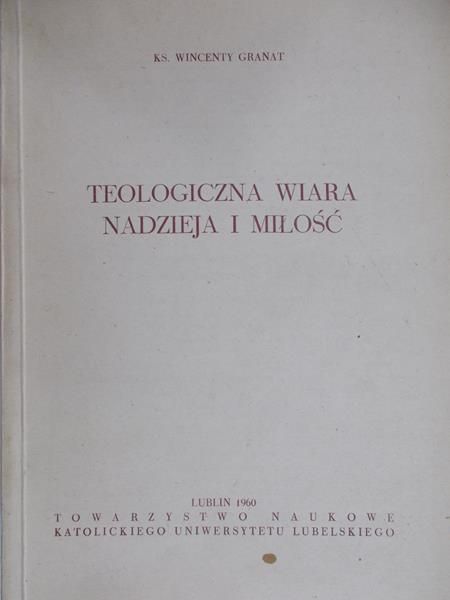 Granat Wincenty - Teologiczna wiara, nadzieja i miłość