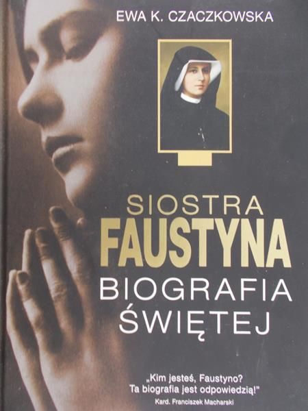 Czaczkowska Ewa K. - Siostra Faustyna. Biografia Świętej