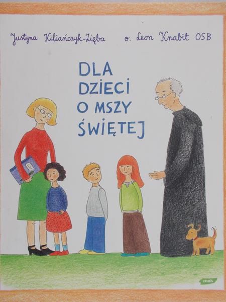 Kiliańczyk- Zięba Justyna - Dla dzieci o Mszy świętej