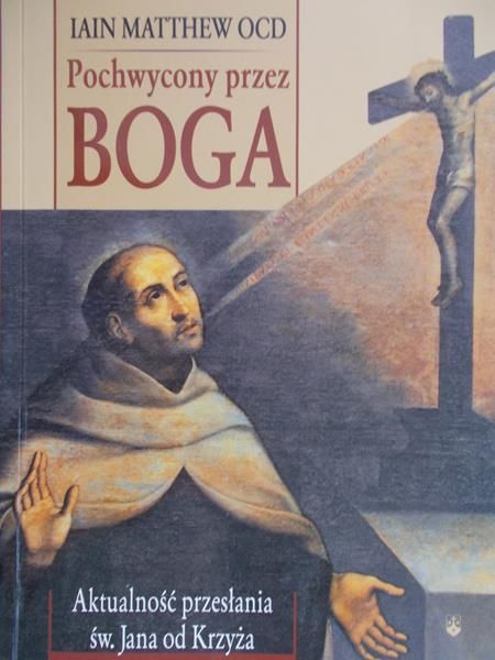 Matthew Iain - Pochwycony przez Boga. Aktualność przesłania św. Jana od Krzyża