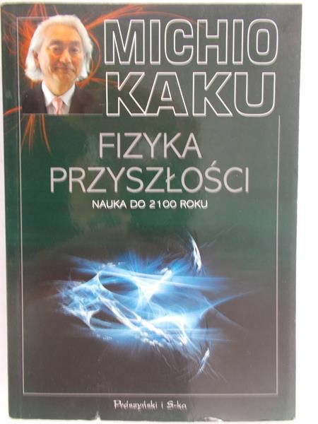 Kaku Michio - Fizyka przyszłości Nauka do 2100 roku