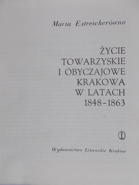 Estreicherówna Maria - Życie towarzyskie i obyczajowe Krakowa w latach 1848 - 1863