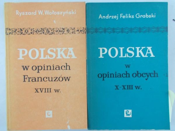 Grabski Andrzej Feliks, Wołoszyński Ryszard W. - Polska w opiniach obcych X-XIII w. / Polska w opiniach Francuzów XVIII w.