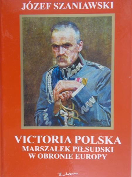 Szaniawski Józef - Victoria Polska. Marszałek Piłsudski w obronie Europy