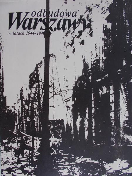 Górski Jan (red.) - Odbudowa Warszawy w latach 1944-1949, Tom I