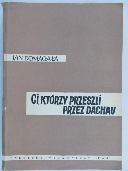 Domagała Jan - Ci, którzy przeszli przez Dachau