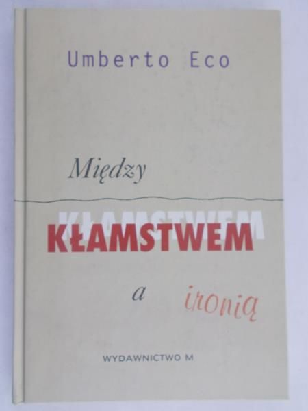 Eco Umberto - Między kłamstwem a ironią