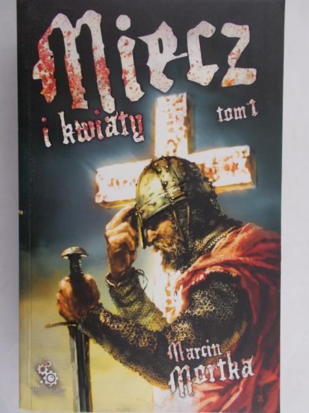 Mortka Marcin - Miecz i kwiaty, Tom I