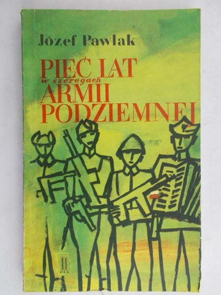 Pawlak Józef - Pięć lat w szeregach armii podziemnej