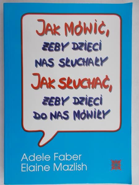 Faber Adele  - Jak mówić żeby dzieci nas słuchały. Jak słuchać żeby dzieci do nas mówiły