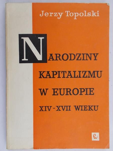 Topolski Jerzy - Narodziny Kapitalizmu w Europie XIV-XVII wieku