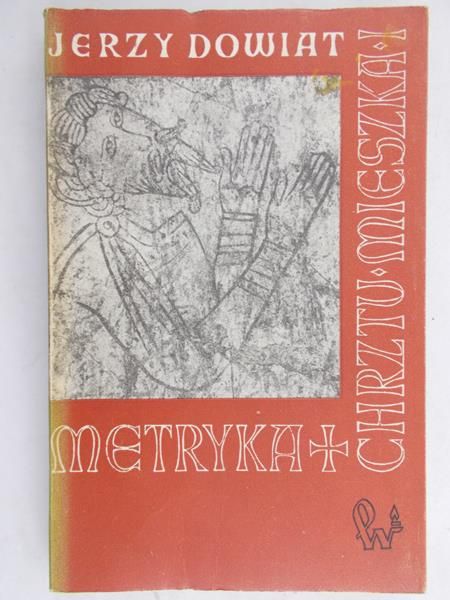 Dowiat Jerzy - Metryka chrztu Mieszka I i jej geneza