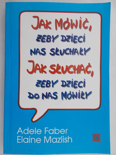 Faber Adele, Mazlish Elaine - Jak mówić żeby dzieci nas słuchały