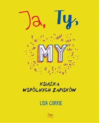 Currie Lisa - Ja, Ty, My. Książka wspólnych zapisków