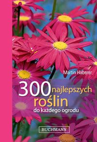 Haberer Martin - 300 najlepszych roślin do każdego ogrodu