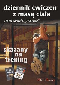 Wade Paul - Skazany na trening Dziennik ćwiczeń z masą ciała