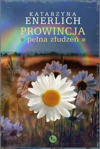 Enerlich Katarzyna - Prowincja pełna złudzeń