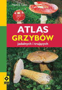 Laux Hans E. - Atlas grzybów jadalnych i trujących