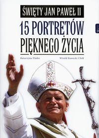 Kawecki Witold - Święty Jan Paweł II 15 portretów pięknego życia
