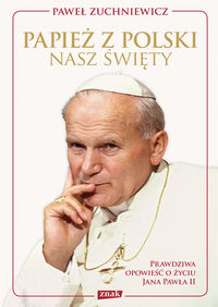 Zuchniewicz Paweł - Papież z Polski Nasz święty