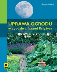 Regina Engelke - Uprawa ogrodu w zgodzie z fazami Księżyca