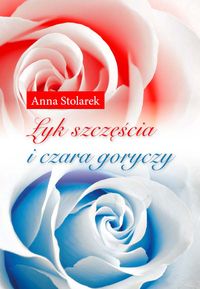 Stolarek Anna - Łyk szczęścia i czara goryczy