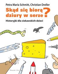 Schmitt Petra Maria - Skąd się biorą dziury w serze? Historyjki dla ciekawskich dzieci
