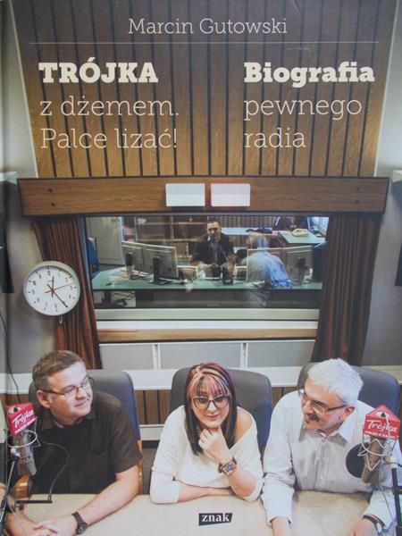 Gutowski Marcin  - Trójka z dżemem palce lizać! Biografia pewnego radia