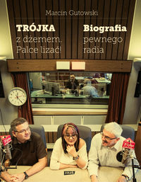 Gutowski Marcin  - Trójka z dżemem palce lizać! Biografia pewnego radia