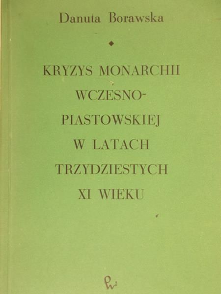 Borawska Danuta - Kryzys monarchii wczesnopiastowskiej w latach trzydziestych XI wieku