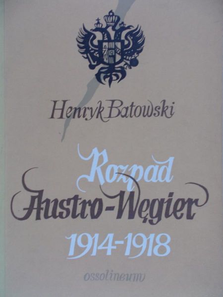 Batowski Henryk - Rozpad Austr-Węgier 1914 – 1918