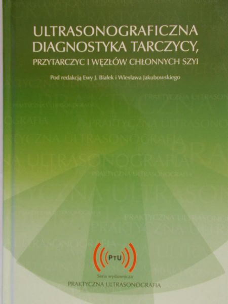 Białek Ewa J. (red.) - Ultrasonograficzna diagnostyka tarczycy, przytarczyc i węzłów chłonnych szyi