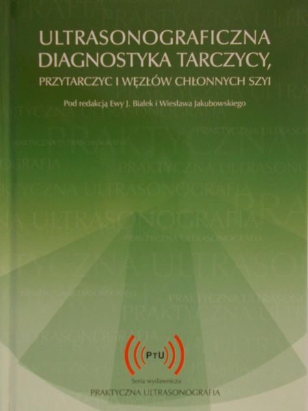 Białek Ewa J. (red.) - Ultrasonograficzna diagnostyka tarczycy, przytarczyc i węzłów chłonnych szyi