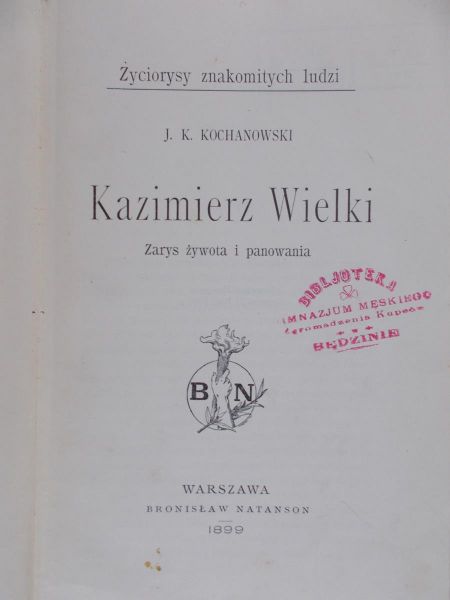 Kochanowski J.K. - Kazimierz Wielki -  zarys żywota i panowania, 1899 rok