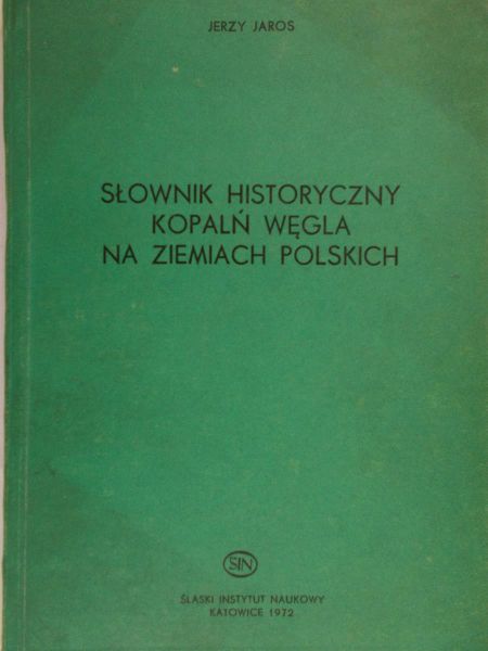 Jaros Jerzy - Słownik historyczny kopalń węgla na ziemiach polskich