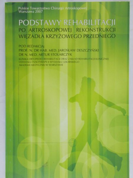 Deszczyński Jarosław (red.) - Podstawy rehabilitacji po artroskopowej rekonstrukcji więzadła krzyżowego przedniego