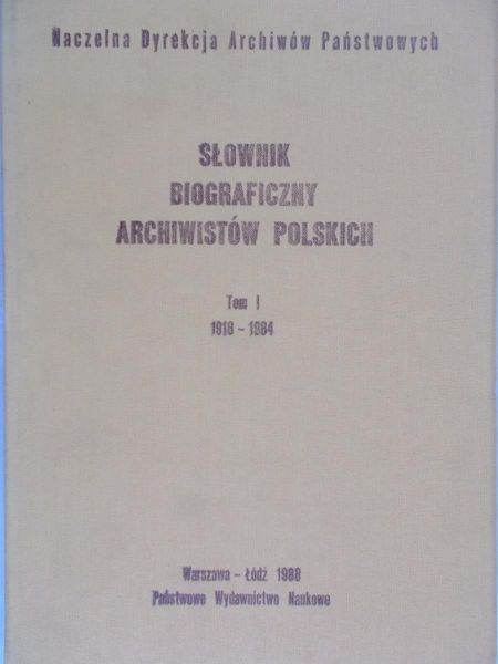 Bielińska Maria (red.) - Słownik biograficzny archiwistów polskich, t. I