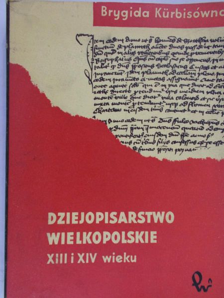 Kurbisówna Brygida - Dziejopisarstwo wielkopolskie XIII i XIV wieku