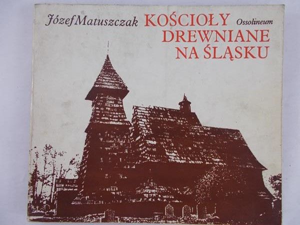 Matuszczak Józef - Kościoły drewniane na Śląsku