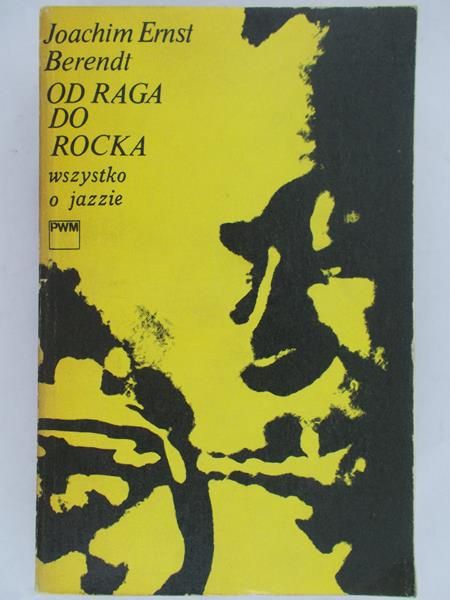 Berendt Joachim Ernst - Od raga do rocka. Wszystko o jazzie