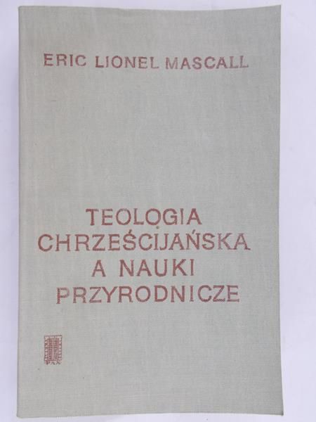 Mascall Eric Lionel - Teologia chrześcijańska a nauki przyrodnicze