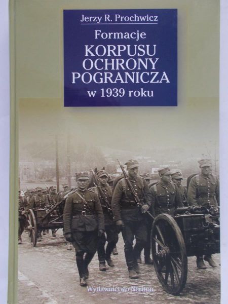 Prochwicz Jerzy R. - Formacje Korpusu Ochrony Pogranicza w 1939 r.