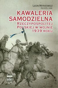 Mitkiewicz-Żółłtek Leon - Kawaleria samodzielna Rzeczypospolitej Polskiej w wojnie 1939 roku