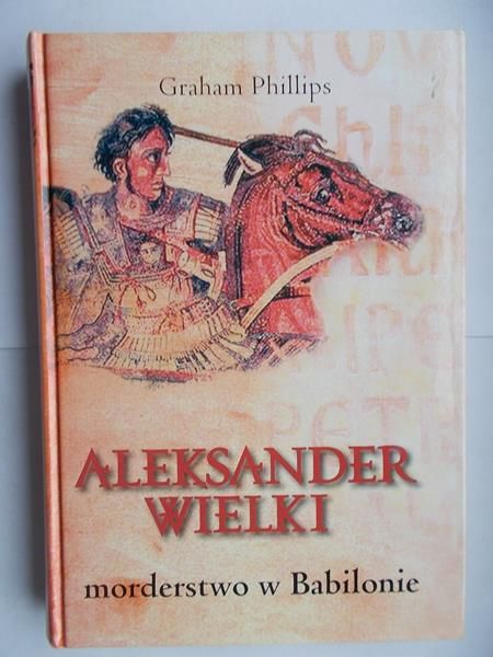 Phillips Graham - Aleksander Wielki. Morderstwo w Babilonie