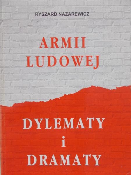 Nazarewicz Ryszard - Armii Ludowej. Dylematy i Dramaty