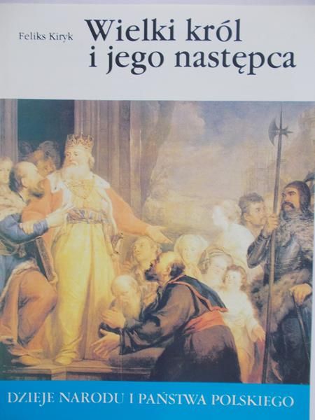Kiryk Feliks - Wielki król i jego następca