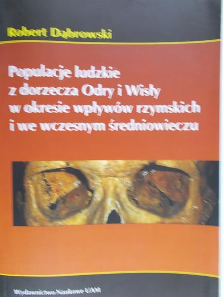 Dąbrowski Robert - Populacje ludzkie z dorzecza Odry i Wisły w okresie wpływów rzymskich i we wczesnym średniowieczu